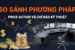 So Sánh Phương Pháp Giao Dịch Price Action và Chỉ Báo Kỹ Thuật