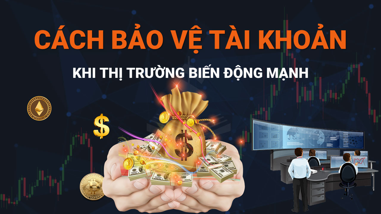 Làm Sao Để Không Bị Cháy Tài Khoản Khi Thị Trường Biến Động Mạnh