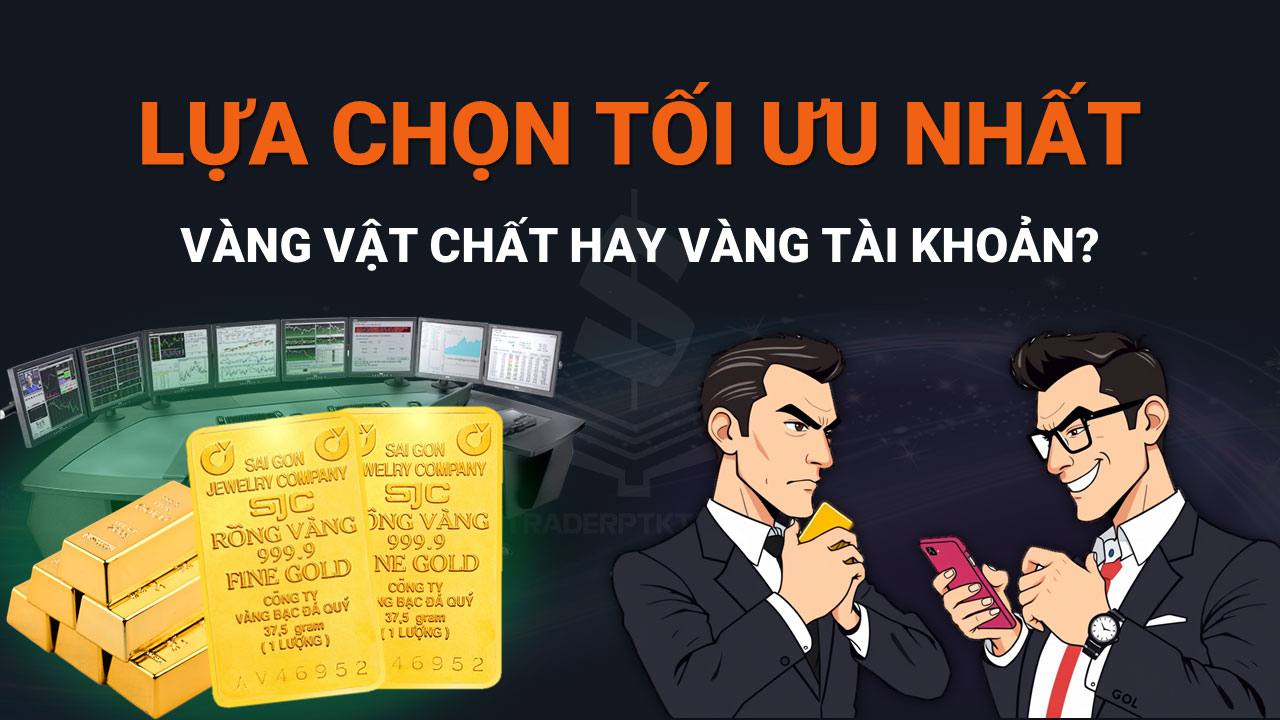 Đầu tư vàng vật chất hay vàng tài khoản