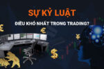 Duy Trì Sự Kỷ Luật - Điều Khó Nhất Trong Trading