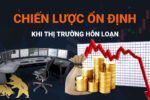 Chiến lược ổn định khi thị trường hỗn loạn