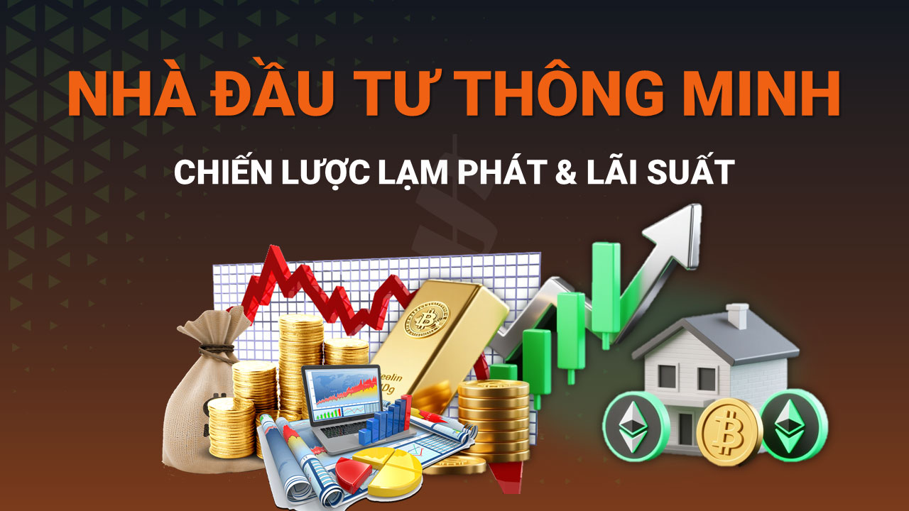 Nhà đầu tư thông minh với chiến lược lạm phát và lãi suất