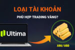 Loại Tài Khoản Ultima Nào Phù Hợp Trading Vàng