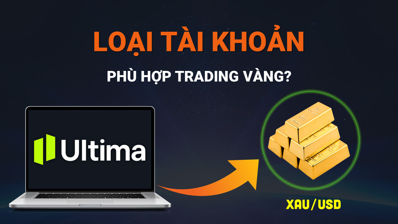 Loại Tài Khoản Ultima Nào Phù Hợp Trading Vàng